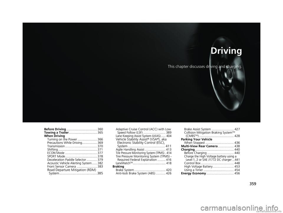 HONDA CLARITY ELECTRIC 2018  Owners Manual (in English) 359
Driving
This chapter discusses driving and charging.
Before Driving................................... 360
Towing a Trailer ................................ 365
When Driving Turning on the Power .