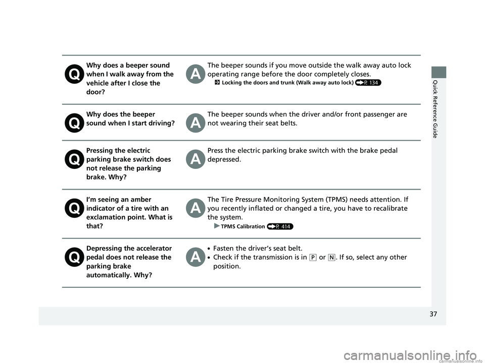 HONDA CLARITY ELECTRIC 2018  Owners Manual (in English) 37
Quick Reference Guide
Why does a beeper sound 
when I walk away from the 
vehicle after I close the 
door?The beeper sounds if you move outside the walk away auto lock 
operating range before the d