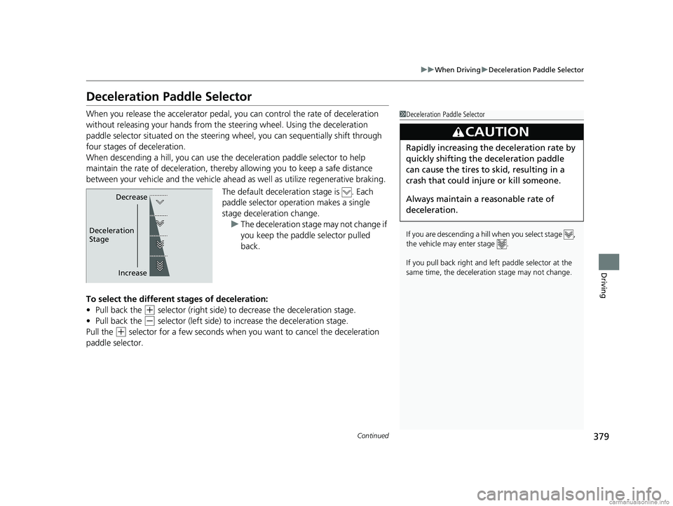 HONDA CLARITY ELECTRIC 2018  Owners Manual (in English) 379
uuWhen Driving uDeceleration Paddle Selector
Continued
Driving
Deceleration Paddle Selector
When you release the accelerator pedal, yo u can control the rate of deceleration 
without releasing you