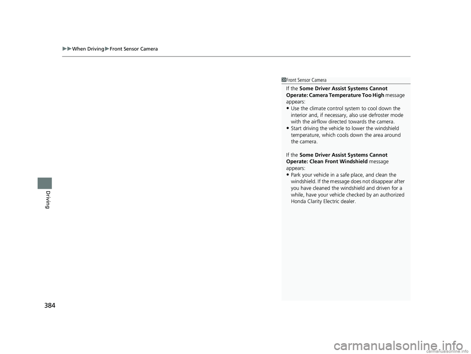 HONDA CLARITY ELECTRIC 2018  Owners Manual (in English) uuWhen Driving uFront Sensor Camera
384
Driving
1Front Sensor Camera
If the Some Driver Assist Systems Cannot 
Operate: Camera Temperature Too High  message 
appears:
•Use the climate control system