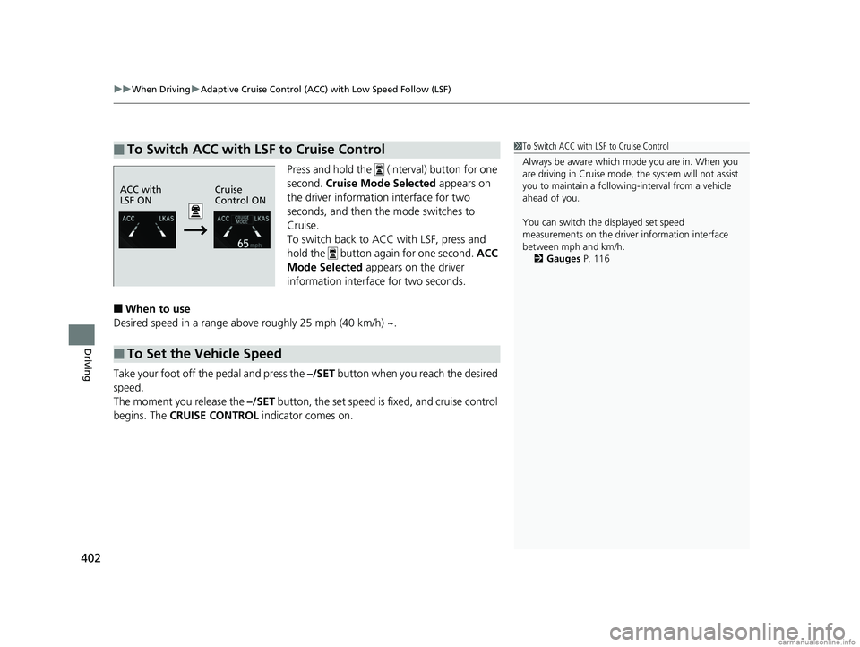 HONDA CLARITY ELECTRIC 2018  Owners Manual (in English) uuWhen Driving uAdaptive Cruise Control (ACC) with Low Speed Follow (LSF)
402
Driving
Press and hold the   (interval) button for one 
second.  Cruise Mode Selected  appears on 
the driver information 