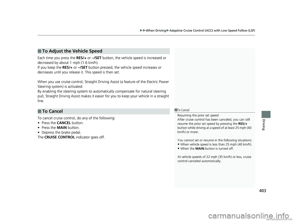 HONDA CLARITY ELECTRIC 2018  Owners Manual (in English) 403
uuWhen Driving uAdaptive Cruise Control (ACC) with Low Speed Follow (LSF)
Driving
Each time you press the  RES/+ or –/SET  button, the vehicle speed is increased or 
decreased by about 1 mph (1.