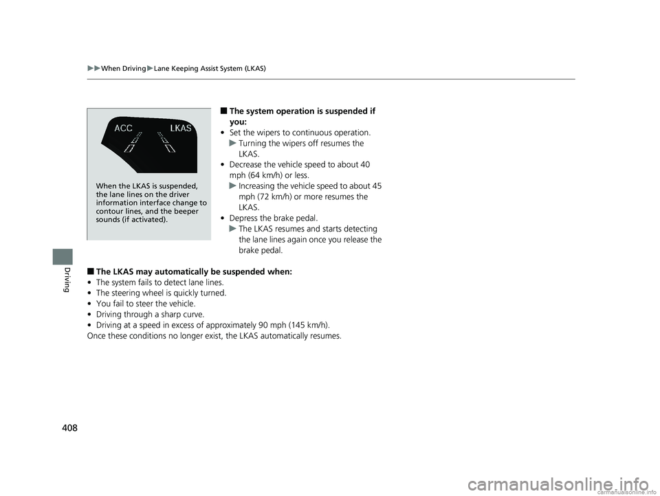 HONDA CLARITY ELECTRIC 2018  Owners Manual (in English) 408
uuWhen Driving uLane Keeping Assist System (LKAS)
Driving
■The system operation is suspended if 
you:
• Set the wipers to continuous operation.
u Turning the wipers off resumes the 
LKAS.
• 