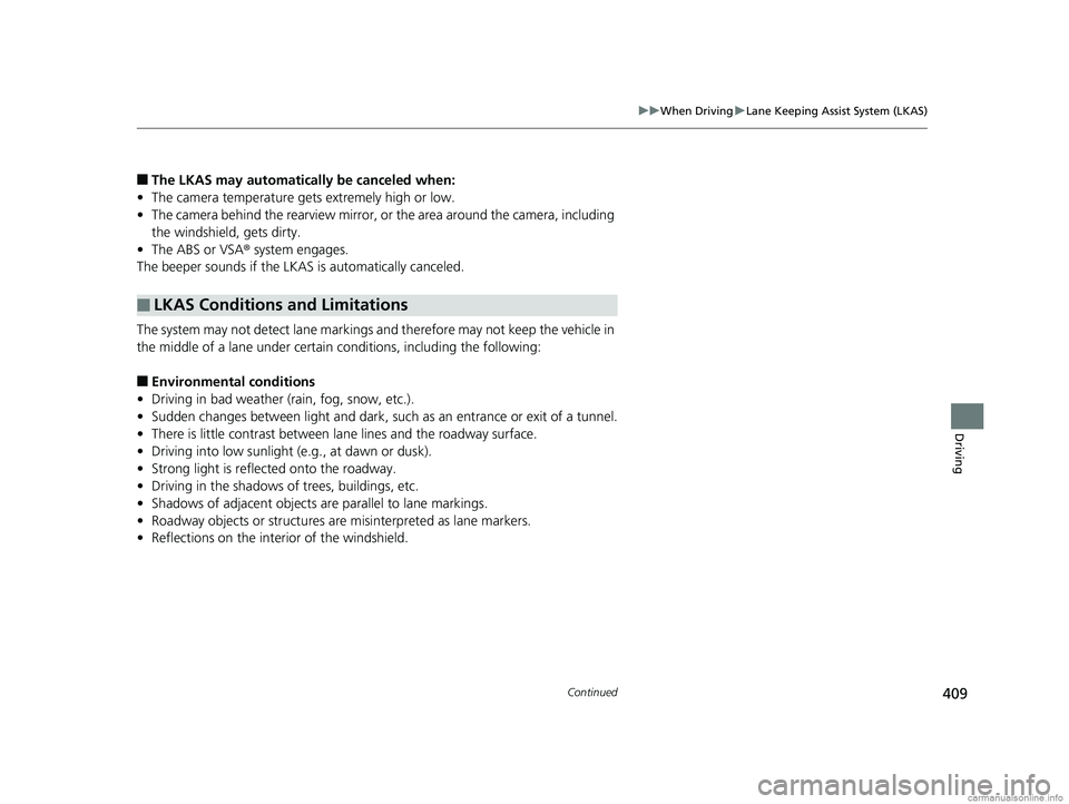 HONDA CLARITY ELECTRIC 2018  Owners Manual (in English) 409
uuWhen Driving uLane Keeping Assist System (LKAS)
Continued
Driving
■The LKAS may automatically be canceled when:
• The camera temperature gets extremely high or low.
• The camera behind the