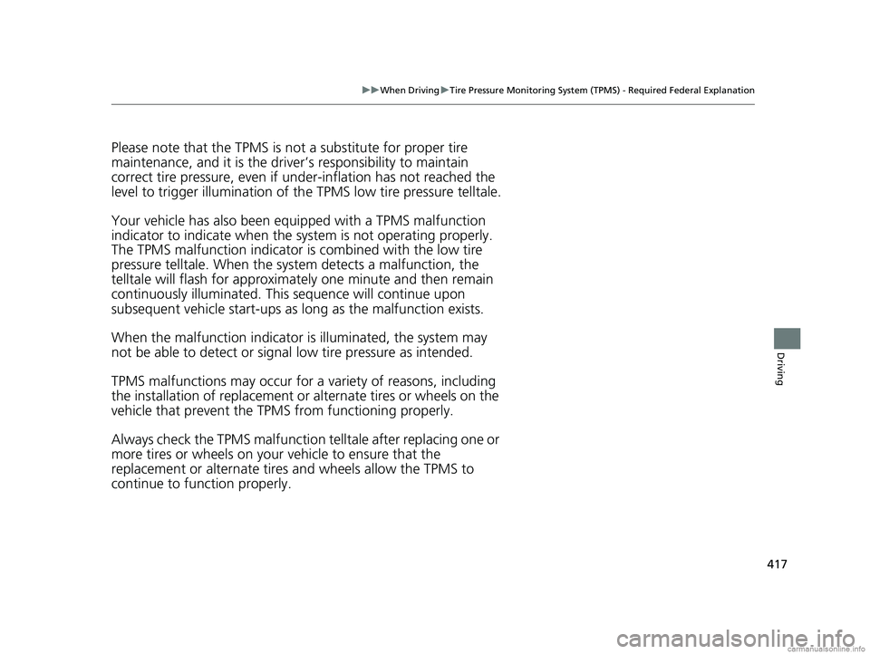 HONDA CLARITY ELECTRIC 2018  Owners Manual (in English) 417
uuWhen Driving uTire Pressure Monitoring System (TPMS) - Required Federal Explanation
Driving
Please note that the TPMS is not a substitute for proper tire 
maintenance, and it is the driver ’s 