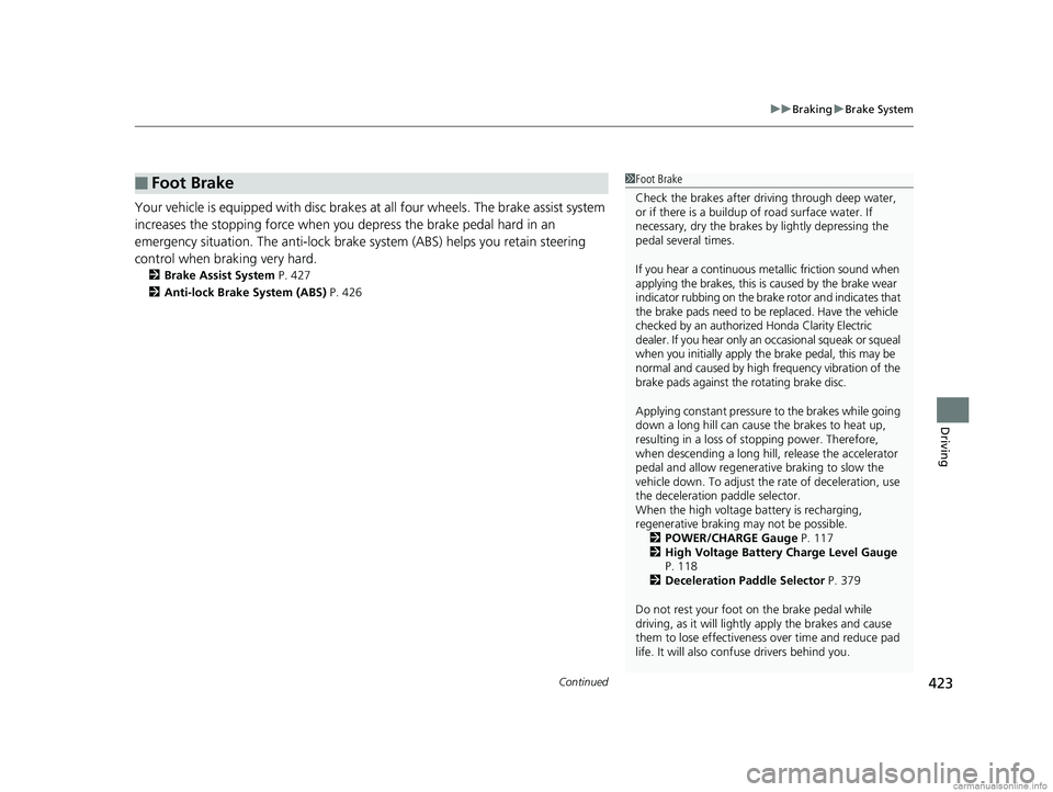 HONDA CLARITY ELECTRIC 2018  Owners Manual (in English) Continued423
uuBraking uBrake System
Driving
Your vehicle is equipped with disc brakes at  all four wheels. The brake assist system 
increases the stopping force when you  depress the brake pedal hard