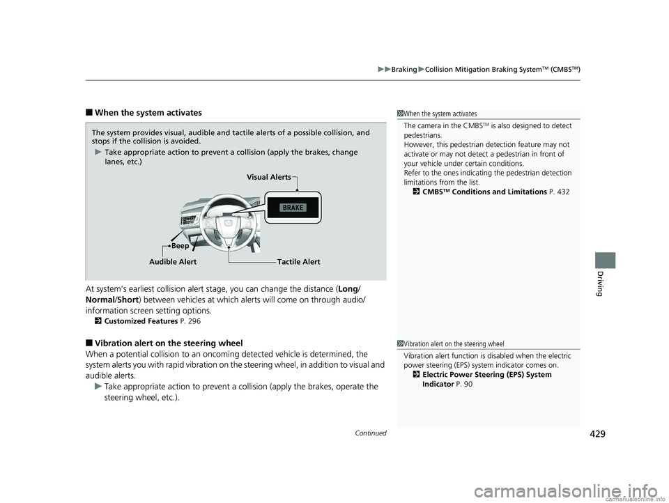 HONDA CLARITY ELECTRIC 2018  Owners Manual (in English) Continued429
uuBraking uCollision Mitigation Braking SystemTM (CMBSTM)
Driving
■When the system activates
At system’s earliest collision alert st age, you can change the distance (Long/
Normal /Sh