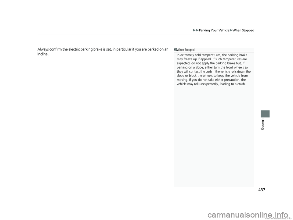 HONDA CLARITY ELECTRIC 2018  Owners Manual (in English) 437
uuParking Your Vehicle uWhen Stopped
Driving
Always confirm the electric parking brake is set, in particular if you are parked on an 
incline.1When Stopped
In extremely cold temperatures, the park
