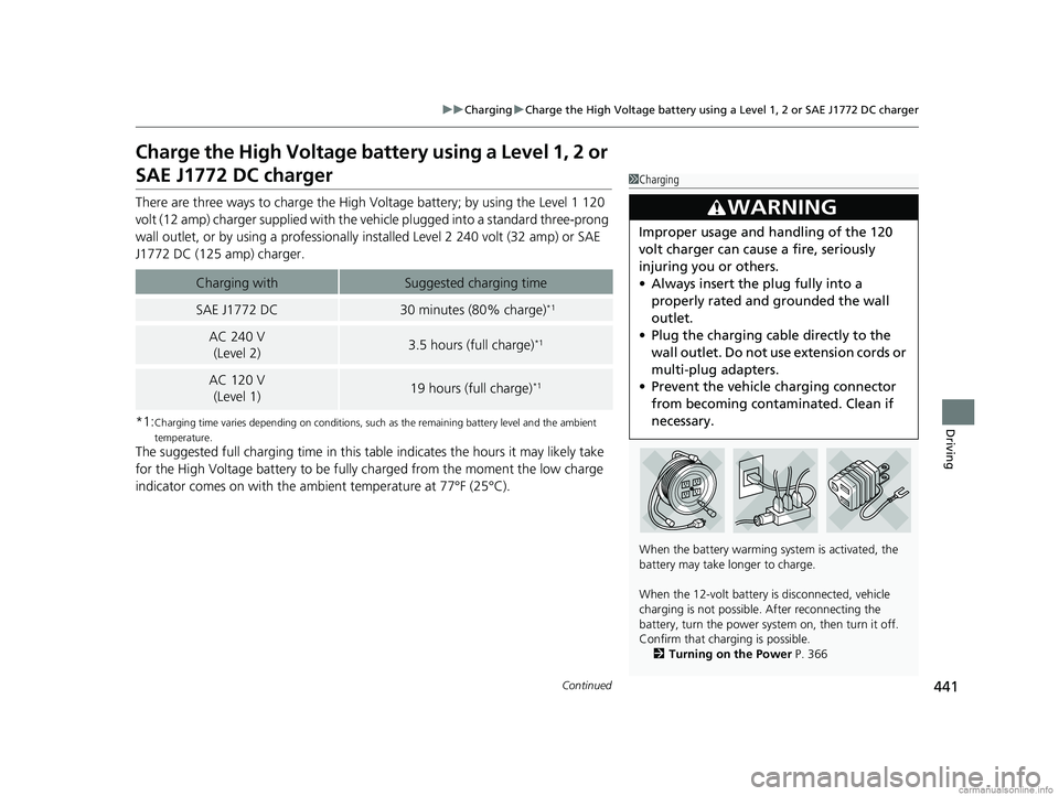 HONDA CLARITY ELECTRIC 2018  Owners Manual (in English) 441
uuCharging uCharge the High Voltage battery using a Level 1, 2 or SAE J1772 DC charger
Continued
Driving
Charge the High Voltage batte ry using a Level 1, 2 or 
SAE J1772 DC charger
There are thre