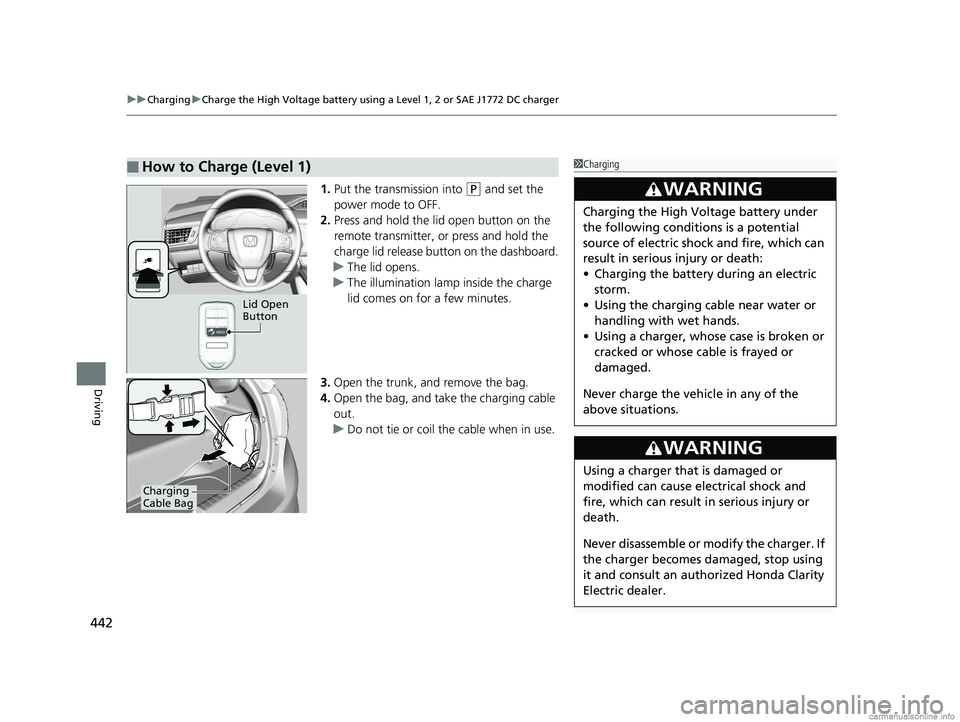 HONDA CLARITY ELECTRIC 2018  Owners Manual (in English) uuCharging uCharge the High Voltage battery using a Level 1, 2 or SAE J1772 DC charger
442
Driving
1. Put the transmission into (P and set the 
power mode to OFF.
2. Press and hold the lid open button