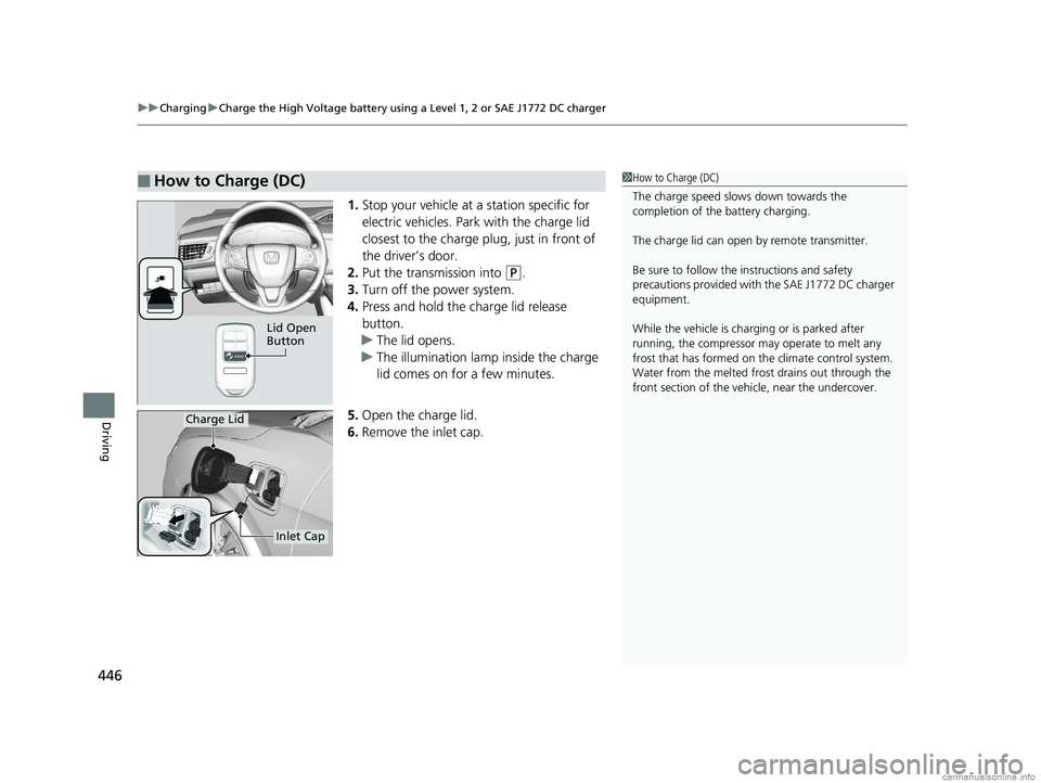 HONDA CLARITY ELECTRIC 2018  Owners Manual (in English) uuCharging uCharge the High Voltage battery using a Level 1, 2 or SAE J1772 DC charger
446
Driving
1. Stop your vehicle at  a station specific for 
electric vehicles. Park with the charge lid 
closest