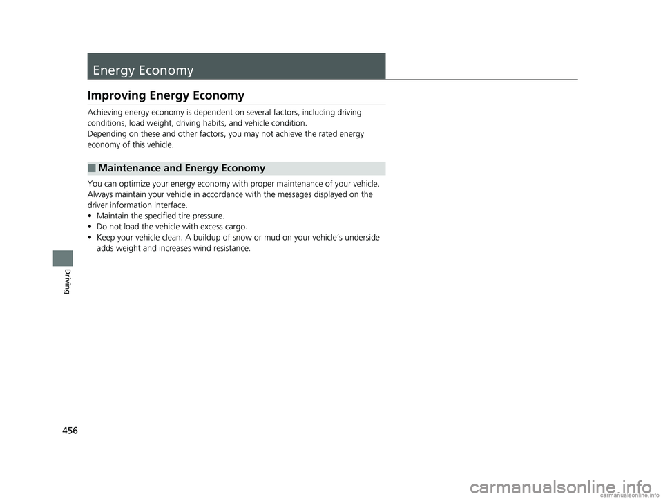 HONDA CLARITY ELECTRIC 2018  Owners Manual (in English) 456
Driving
Energy Economy
Improving Energy Economy
Achieving energy economy is dependent on several factors, including driving 
conditions, load weight, driving habits, and vehicle condition.
Dependi