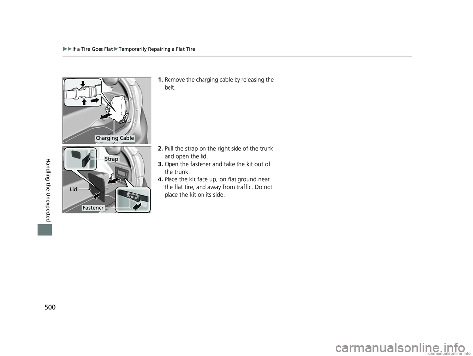 HONDA CLARITY ELECTRIC 2018  Owners Manual (in English) 500
uuIf a Tire Goes Flat uTemporarily Repairing a Flat Tire
Handling the Unexpected
1. Remove the charging cable by releasing the 
belt.
2. Pull the strap on the right side of the trunk 
and open the