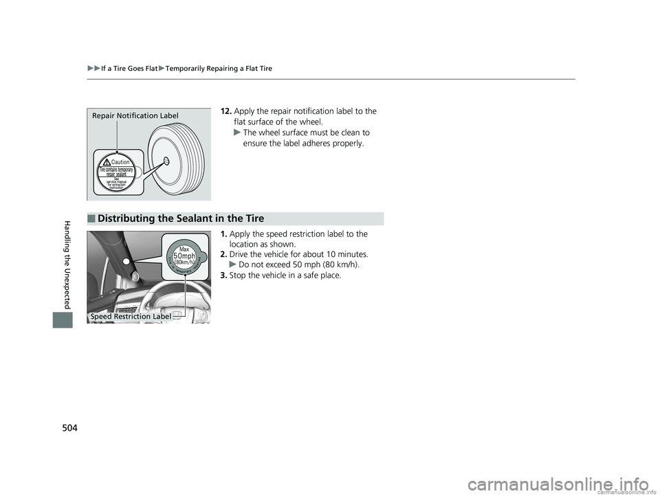 HONDA CLARITY ELECTRIC 2018  Owners Manual (in English) 504
uuIf a Tire Goes Flat uTemporarily Repairing a Flat Tire
Handling the Unexpected
12. Apply the repair notification label to the 
flat surface of the wheel.
u The wheel surface must be clean to 
en