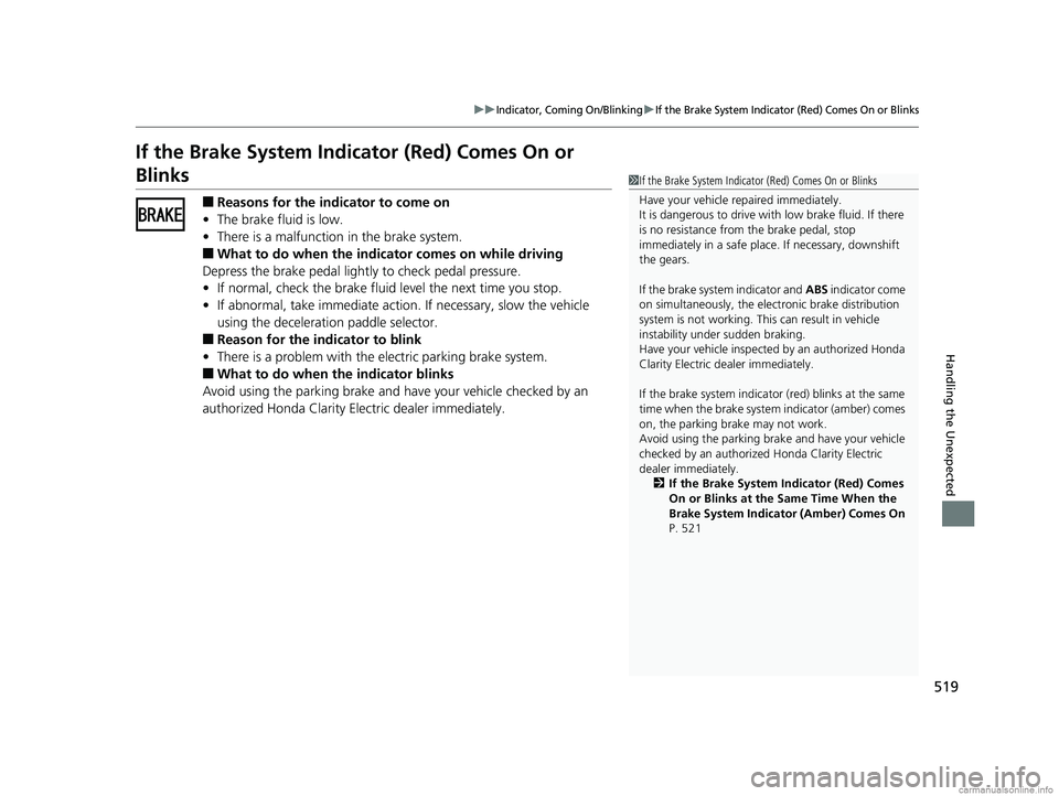 HONDA CLARITY ELECTRIC 2018  Owners Manual (in English) 519
uuIndicator, Coming On/BlinkinguIf the Brake System Indicator (Red) Comes On or Blinks
Handling the Unexpected
If the Brake System Indicator (Red) Comes On or 
Blinks
■Reasons for the indicator 