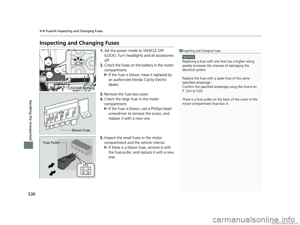 HONDA CLARITY ELECTRIC 2018 Owners Manual (in English) 530
uuFuses uInspecting and Changing Fuses
Handling the Unexpected
Inspecting and Changing Fuses
1. Set the power mode to VEHICLE OFF
(LOCK). Turn headlight s and all accessories
off.
2. Check the f HONDA CLARITY ELECTRIC 2018 Owners Manual (in English) 530
uuFuses uInspecting and Changing Fuses
Handling the Unexpected
Inspecting and Changing Fuses
1. Set the power mode to VEHICLE OFF
(LOCK). Turn headlight s and all accessories
off.
2. Check the f