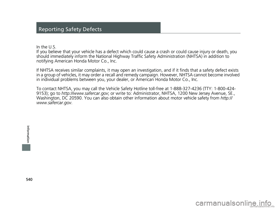 HONDA CLARITY ELECTRIC 2018  Owners Manual (in English) 540
Information
Reporting Safety Defects
In the U.S.
If you believe that your vehicle has a defect which could cause a crash or could cause injury or death, you 
should immediately inform the Nati ona