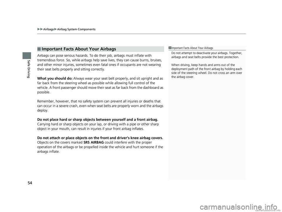 HONDA CLARITY ELECTRIC 2018  Owners Manual (in English) uuAirbags uAirbag System Components
54
Safe DrivingAirbags can pose serious hazards. To do  their job, airbags must inflate with 
tremendous force. So, while airbags help save lives, they can cause bu