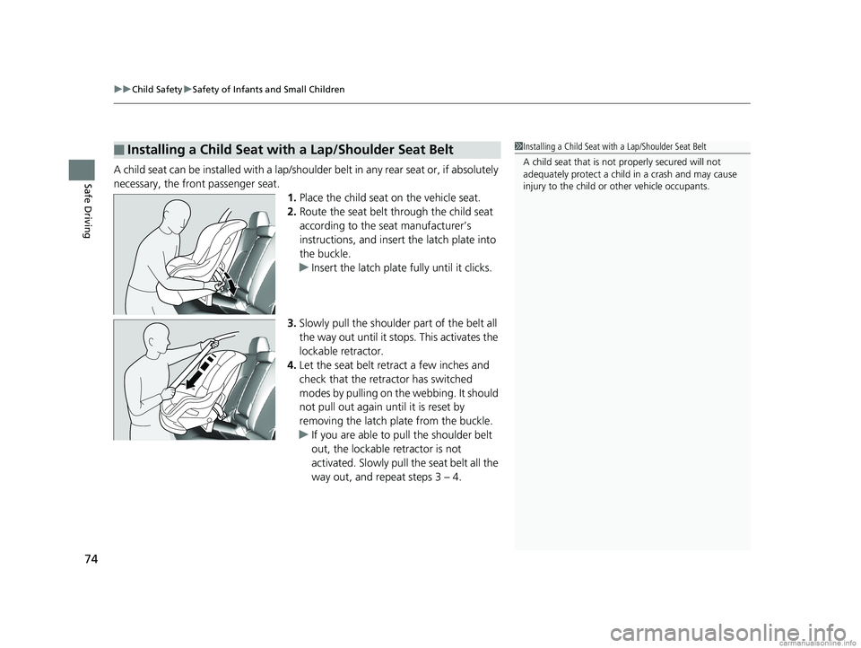 HONDA CLARITY ELECTRIC 2018  Owners Manual (in English) uuChild Safety uSafety of Infants and Small Children
74
Safe DrivingA child seat can be installed with a lap/should er belt in any rear seat or, if absolutely 
necessary, the front passenger seat. 1.P
