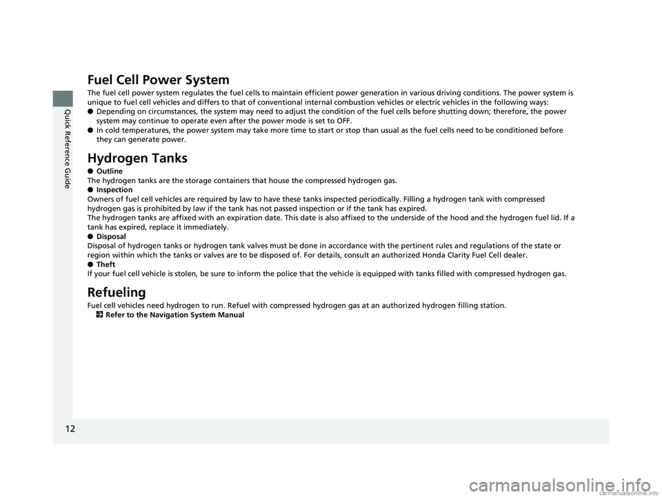 HONDA CLARITY FUEL CELL 2018 Owners Manual (in English) 12
Quick Reference Guide
Fuel Cell Power System
The fuel cell power system regulates the fuel cells to maintain efficient power generation in various driving conditions. The p ower system is
unique t HONDA CLARITY FUEL CELL 2018 Owners Manual (in English) 12
Quick Reference Guide
Fuel Cell Power System
The fuel cell power system regulates the fuel cells to maintain efficient power generation in various driving conditions. The p ower system is
unique t