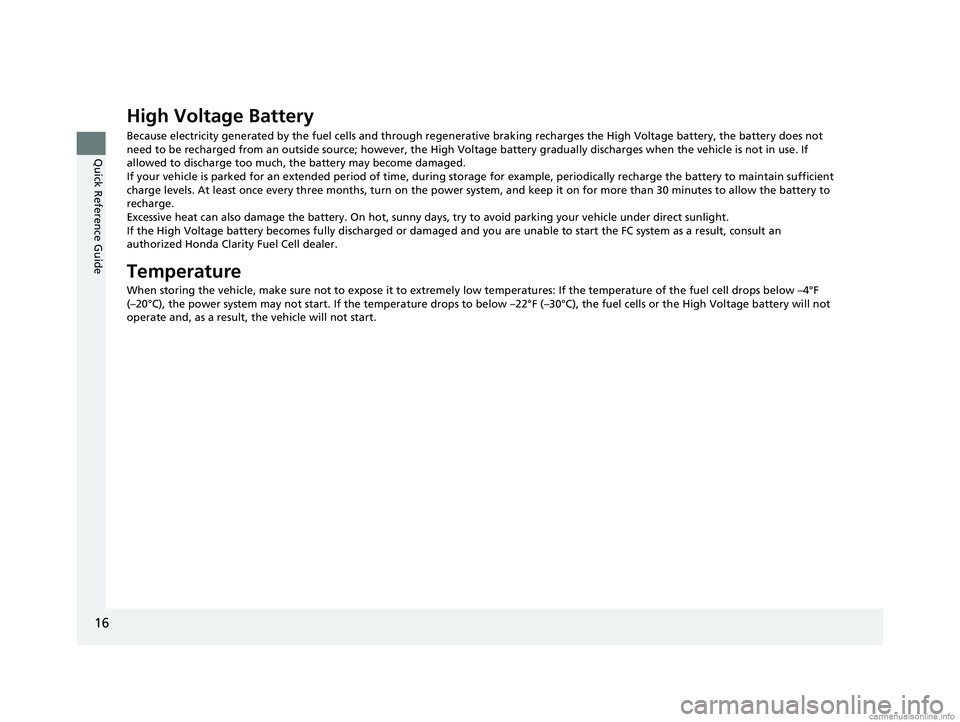 HONDA CLARITY FUEL CELL 2018 Owners Manual (in English) 16
Quick Reference Guide
High Voltage Battery
Because electricity generated by the fuel cells and through regenerative braking recharges the High Voltage battery, the batter y does not
need to be rec HONDA CLARITY FUEL CELL 2018 Owners Manual (in English) 16
Quick Reference Guide
High Voltage Battery
Because electricity generated by the fuel cells and through regenerative braking recharges the High Voltage battery, the batter y does not
need to be rec