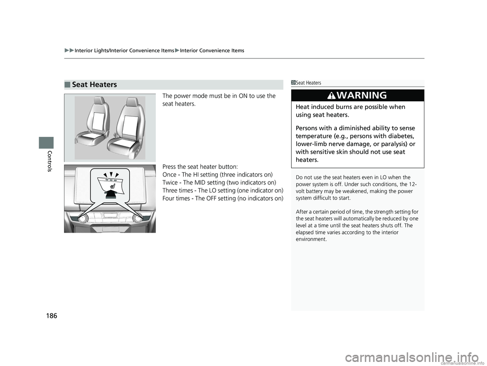 HONDA CLARITY FUEL CELL 2018 Owners Manual (in English) uuInterior Lights/Interior Convenience Items uInterior Convenience Items
186
Controls
The power mode must be in ON to use the
seat heaters.
Press the seat heater button:
Once - The HI setting (three HONDA CLARITY FUEL CELL 2018 Owners Manual (in English) uuInterior Lights/Interior Convenience Items uInterior Convenience Items
186
Controls
The power mode must be in ON to use the
seat heaters.
Press the seat heater button:
Once - The HI setting (three