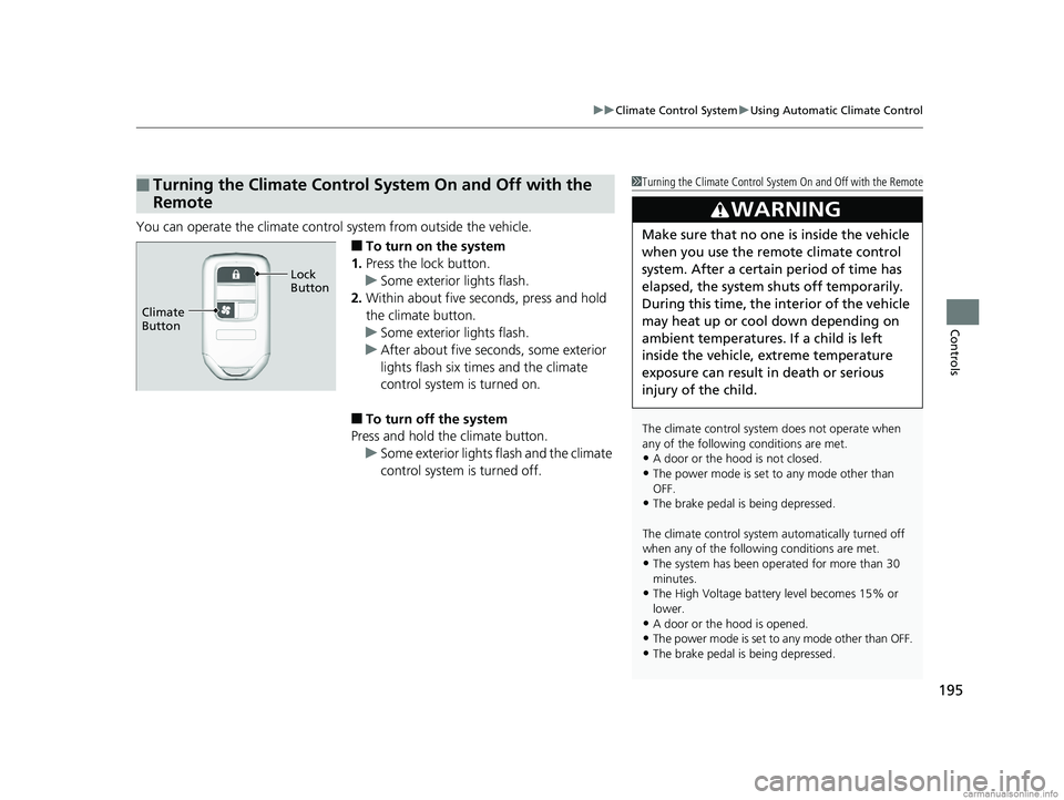HONDA CLARITY FUEL CELL 2018 Owners Manual (in English) 195
uuClimate Control System uUsing Automatic Climate Control
Controls
You can operate the climate control system from outside the vehicle.
■To turn on the system
1. Press the lock button.
u Some e HONDA CLARITY FUEL CELL 2018 Owners Manual (in English) 195
uuClimate Control System uUsing Automatic Climate Control
Controls
You can operate the climate control system from outside the vehicle.
■To turn on the system
1. Press the lock button.
u Some e