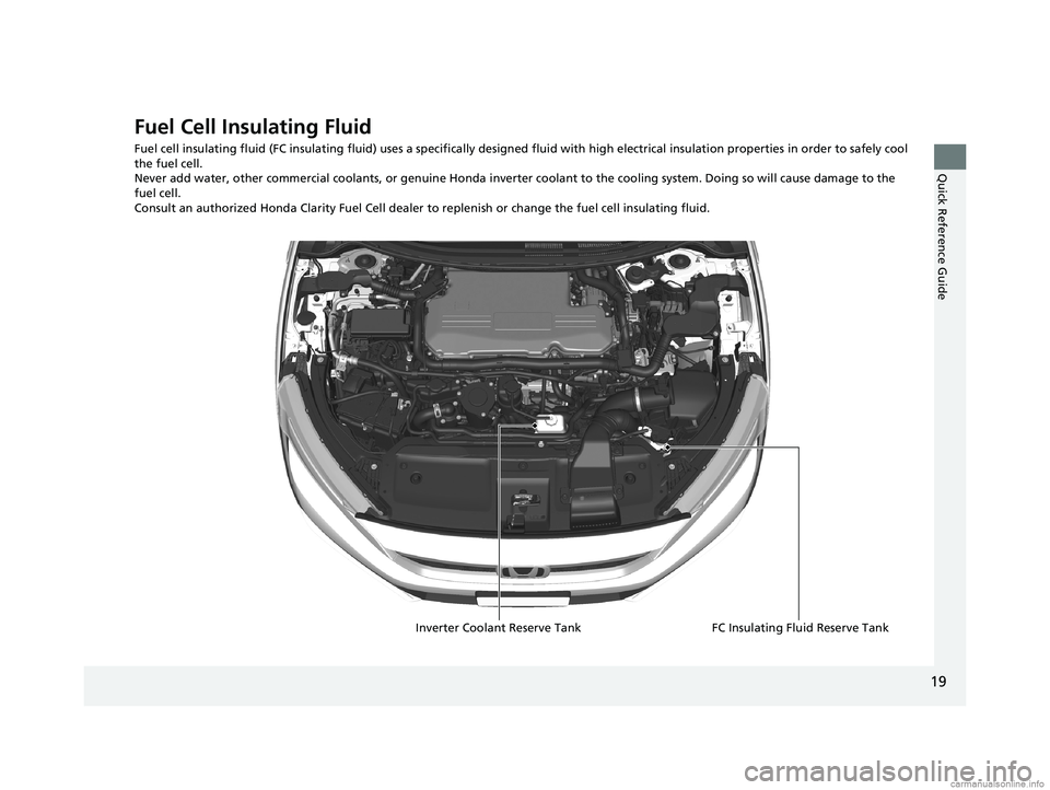 HONDA CLARITY FUEL CELL 2018  Owners Manual (in English) 19
Quick Reference Guide
Fuel Cell Insulating Fluid
Fuel cell insulating fluid (FC insulating fluid) uses a specifically designed fluid with high electrical insulation properties in order to safely co