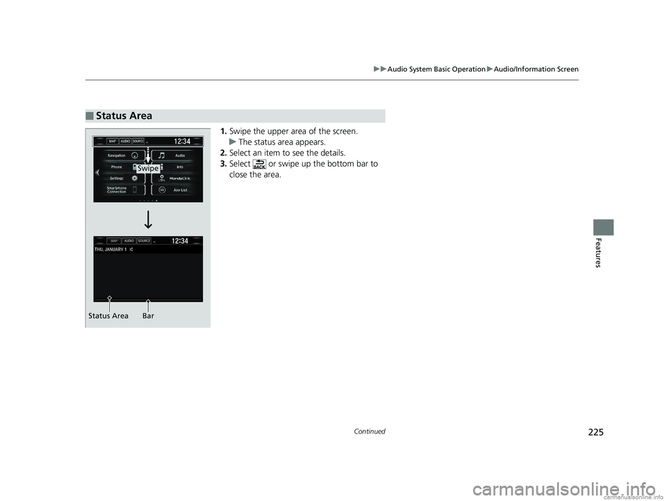 HONDA CLARITY FUEL CELL 2018  Owners Manual (in English) 225
uuAudio System Basic Operation uAudio/Information Screen
Continued
Features
1. Swipe the upper area of the screen.
u The status area appears.
2. Select an item to see the details.
3. Select   or s