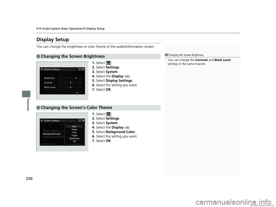 HONDA CLARITY FUEL CELL 2018  Owners Manual (in English) 230
uuAudio System Basic Operation uDisplay Setup
Features
Display Setup
You can change the brightness or color theme of the audio/information screen.
1.Select .
2. Select  Settings .
3. Select  Syste