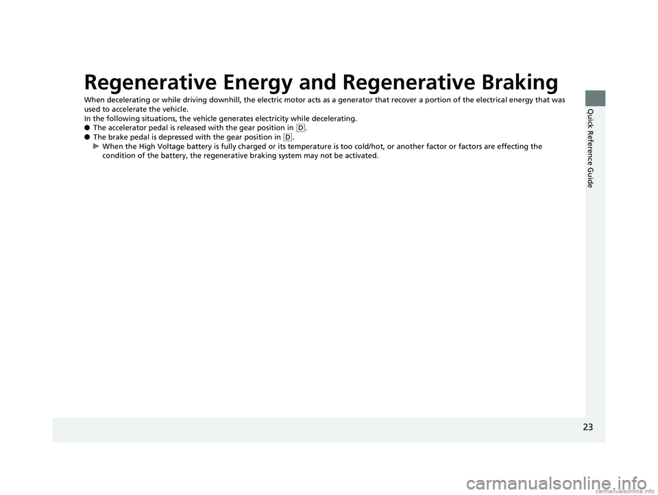 HONDA CLARITY FUEL CELL 2018  Owners Manual (in English) 23
Quick Reference Guide
Regenerative Energy and Regenerative Braking
When decelerating or while driving downhill, the electric motor acts as a generator that recover a portion of the electrical energ