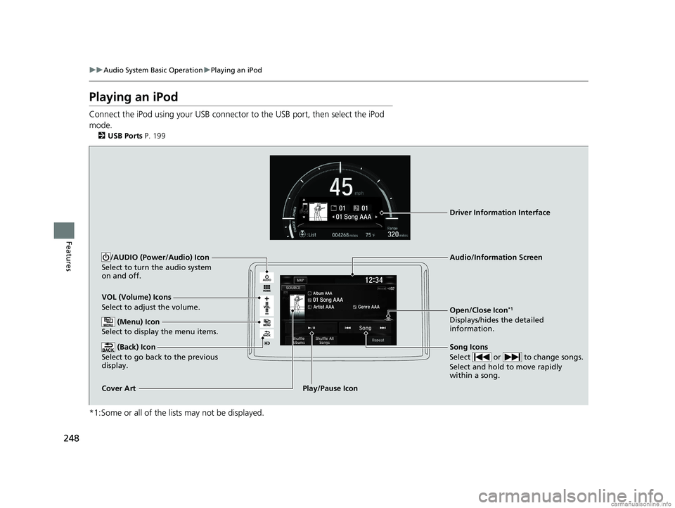 HONDA CLARITY FUEL CELL 2018  Owners Manual (in English) 248
uuAudio System Basic Operation uPlaying an iPod
Features
Playing an iPod
Connect the iPod using your USB connector to the USB port, then select the iPod 
mode.
2 USB Ports P. 199
*1:Some or all of