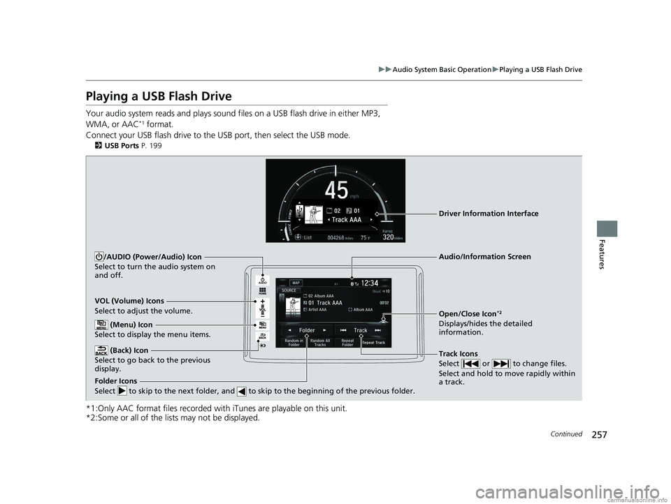 HONDA CLARITY FUEL CELL 2018 Owners Manual (in English) 257
uuAudio System Basic Operation uPlaying a USB Flash Drive
Continued
Features
Playing a USB Flash Drive
Your audio system reads and plays sound files on a USB flash drive in either MP3,
WMA, or A HONDA CLARITY FUEL CELL 2018 Owners Manual (in English) 257
uuAudio System Basic Operation uPlaying a USB Flash Drive
Continued
Features
Playing a USB Flash Drive
Your audio system reads and plays sound files on a USB flash drive in either MP3,
WMA, or A