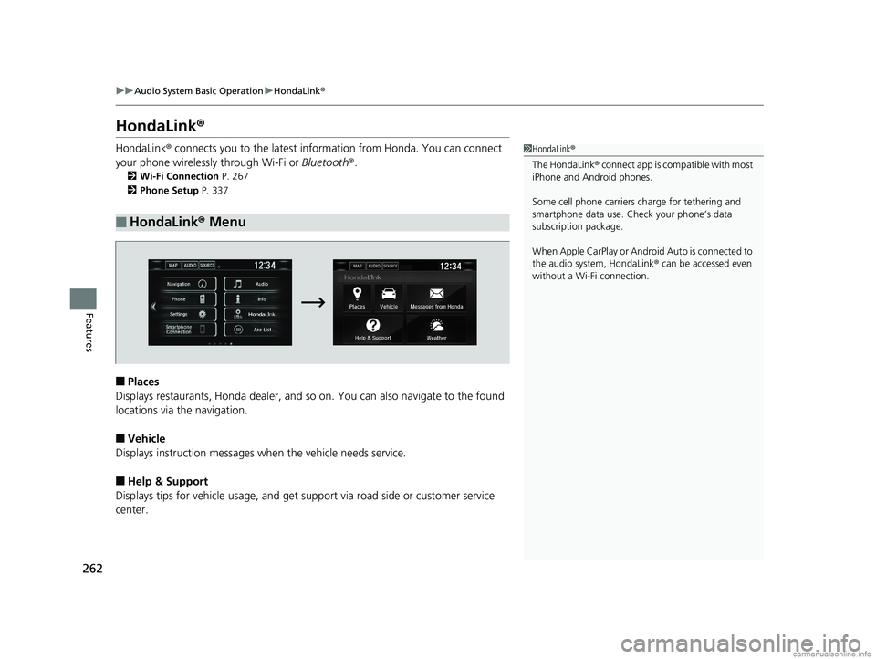 HONDA CLARITY FUEL CELL 2018  Owners Manual (in English) 262
uuAudio System Basic Operation uHondaLink ®
Features
HondaLink ®
HondaLink® connects you to the latest information from Honda. You can connect 
your phone wirelessly through Wi-Fi or  Bluetooth