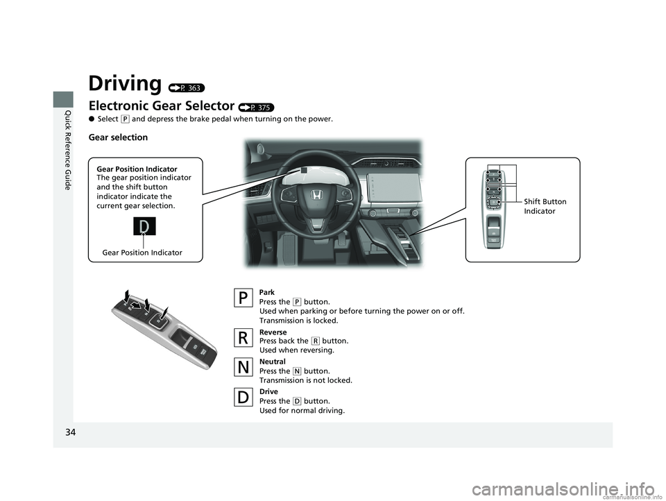 HONDA CLARITY FUEL CELL 2018  Owners Manual (in English) 34
Quick Reference Guide
Driving (P 363)
Electronic Gear Selector (P 375)
● Select 
(P and depress the brake pedal when turning on the power.
Park
Press the 
(P button.
Used when parking or before t
