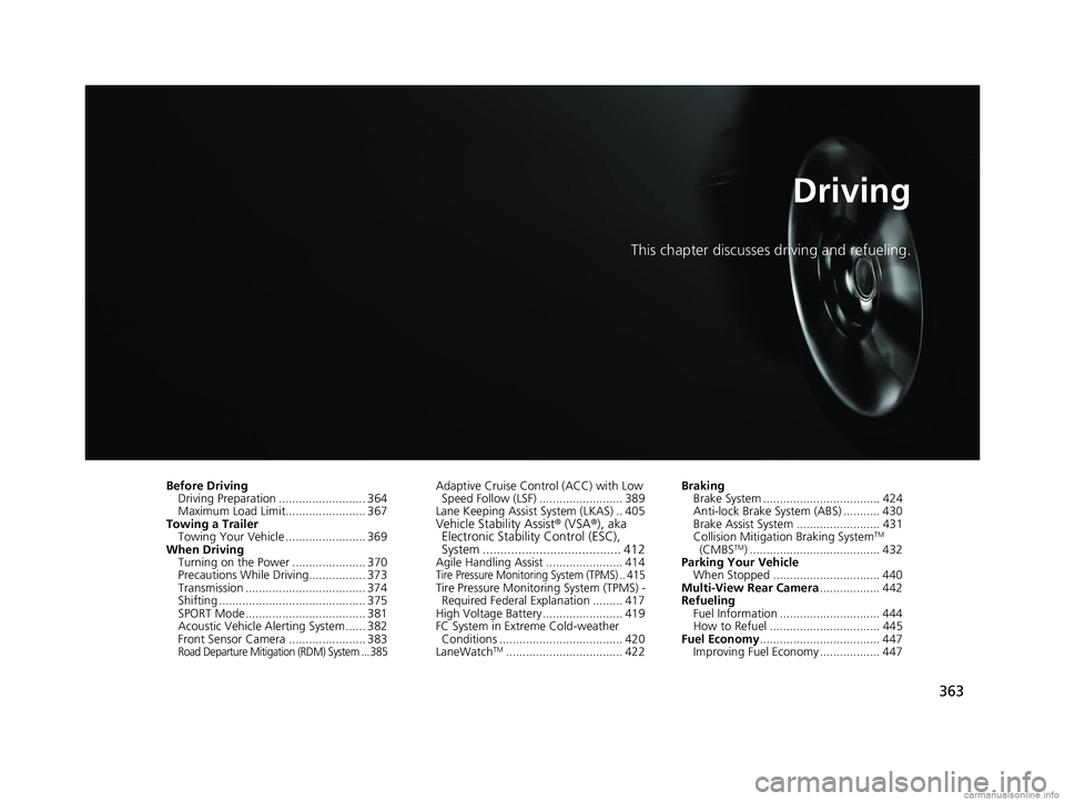 HONDA CLARITY FUEL CELL 2018  Owners Manual (in English) 363
Driving
This chapter discusses driving and refueling.
Before DrivingDriving Preparation .......................... 364
Maximum Load Limit........................ 367
Towing a Trailer Towing Your V