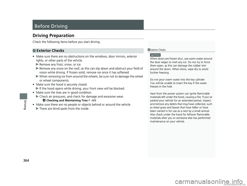 HONDA CLARITY FUEL CELL 2018  Owners Manual (in English) 364
Driving
Before Driving
Driving Preparation
Check the following items before you start driving.
• Make sure there are no obstructions on the windows, door mirrors, exterior 
lights, or other part