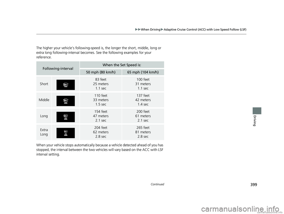 HONDA CLARITY FUEL CELL 2018  Owners Manual (in English) 399
uuWhen Driving uAdaptive Cruise Control (ACC) with Low Speed Follow (LSF)
Continued
Driving
The higher your vehicle’s following-speed is , the longer the short, middle, long or 
extra long follo