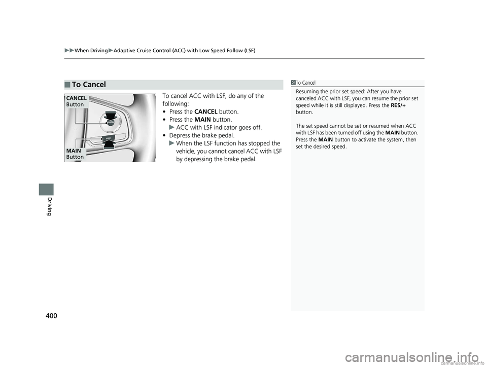 HONDA CLARITY FUEL CELL 2018  Owners Manual (in English) uuWhen Driving uAdaptive Cruise Control (ACC) with Low Speed Follow (LSF)
400
Driving
To cancel ACC with LSF, do any of the 
following:
• Press the CANCEL  button.
• Press the MAIN  button.
u ACC 
