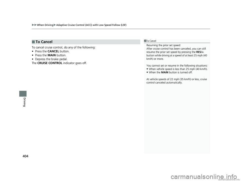 HONDA CLARITY FUEL CELL 2018  Owners Manual (in English) uuWhen Driving uAdaptive Cruise Control (ACC) with Low Speed Follow (LSF)
404
Driving
To cancel cruise control, do any of the following:
• Press the  CANCEL button.
• Press the  MAIN button.
• D
