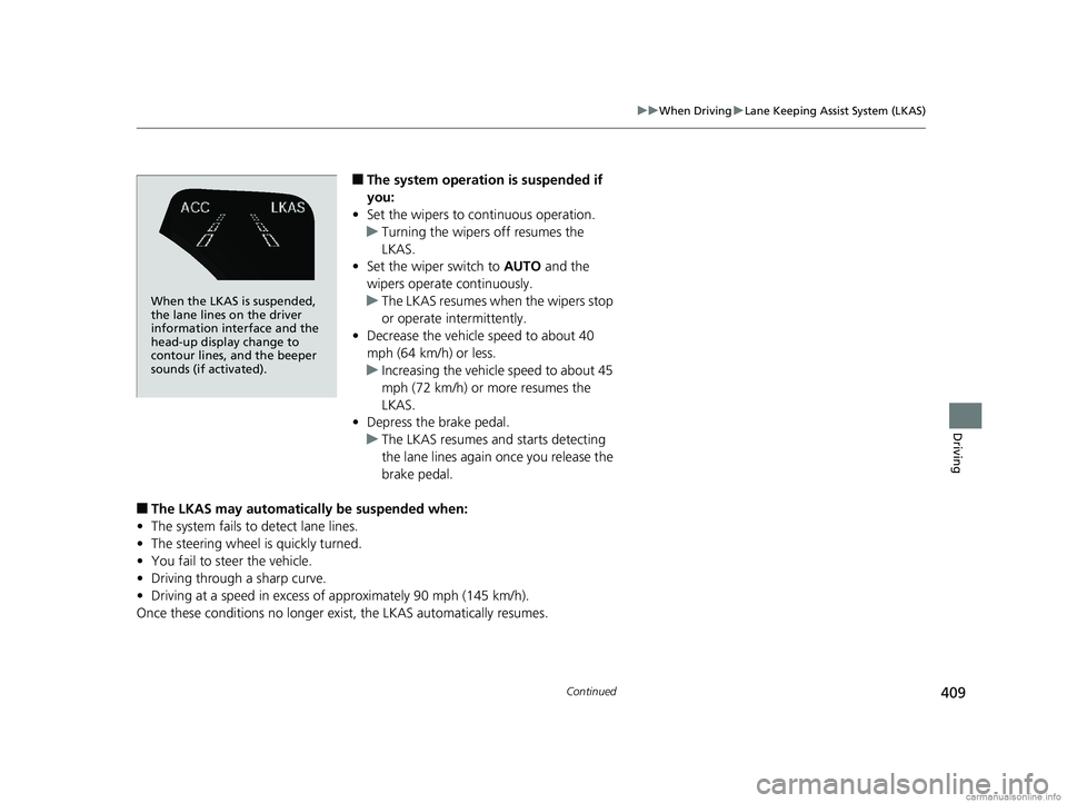 HONDA CLARITY FUEL CELL 2018 Owners Manual (in English) 409
uuWhen Driving uLane Keeping Assist System (LKAS)
Continued
Driving
■The system operation is suspended if
you:
• Set the wipers to continuous operation.
u Turning the wipers off resumes the
HONDA CLARITY FUEL CELL 2018 Owners Manual (in English) 409
uuWhen Driving uLane Keeping Assist System (LKAS)
Continued
Driving
■The system operation is suspended if
you:
• Set the wipers to continuous operation.
u Turning the wipers off resumes the