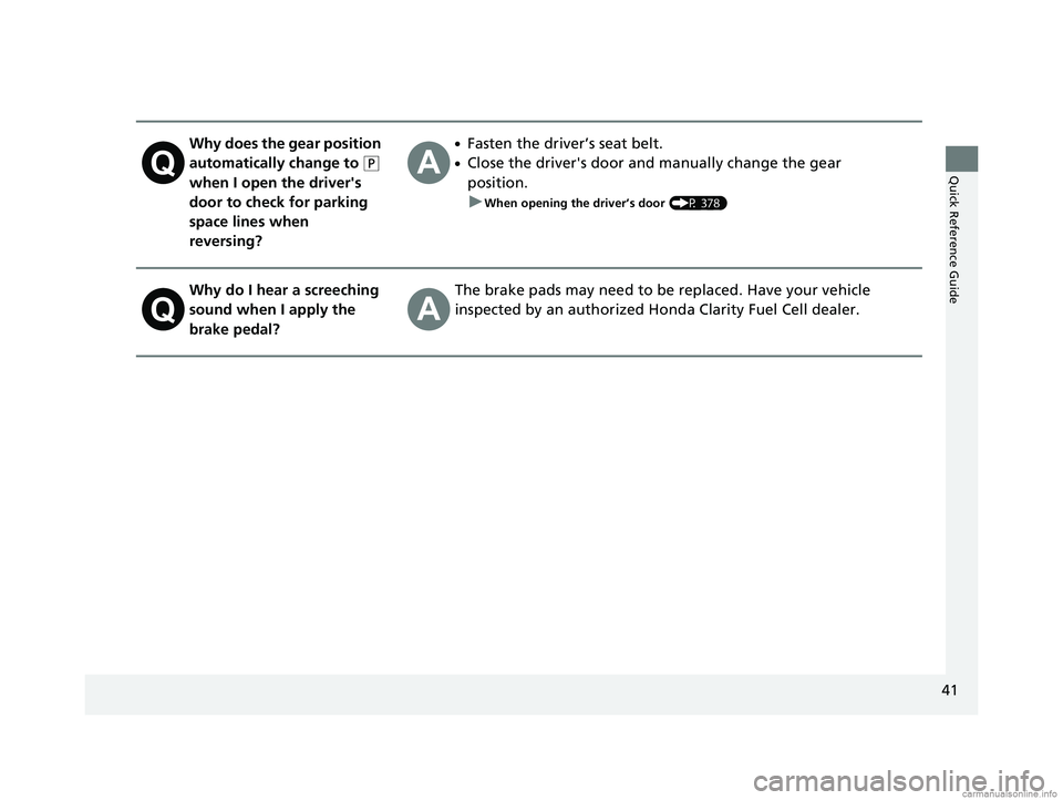 HONDA CLARITY FUEL CELL 2018  Owners Manual (in English) 41
Quick Reference Guide
Why does the gear position 
automatically change to 
(P 
when I open the driver's 
door to check for parking 
space lines when 
reversing?
●Fasten the driver’s seat be
