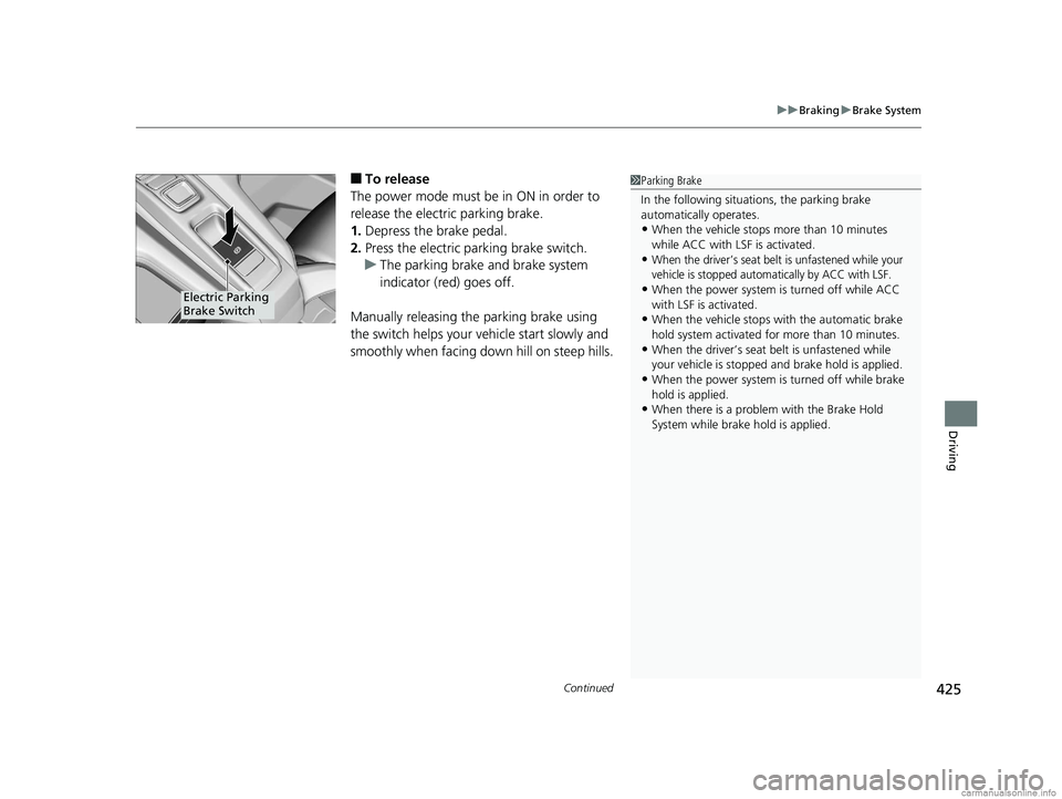 HONDA CLARITY FUEL CELL 2018 Owners Manual (in English) Continued425
uuBraking uBrake System
Driving
■To release
The power mode must be in ON in order to
release the electric parking brake.
1. Depress the brake pedal.
2. Press the electric parking brake HONDA CLARITY FUEL CELL 2018 Owners Manual (in English) Continued425
uuBraking uBrake System
Driving
■To release
The power mode must be in ON in order to
release the electric parking brake.
1. Depress the brake pedal.
2. Press the electric parking brake