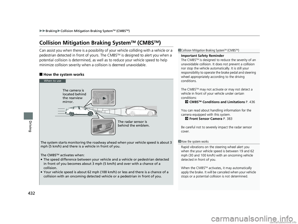 HONDA CLARITY FUEL CELL 2018  Owners Manual (in English) 432
uuBraking uCollision Mitigation Braking SystemTM (CMBSTM)
Driving
Collision Mitigati on Braking SystemTM (CMBSTM)
Can assist you when there is a possibility of your vehicle colliding with a vehicl