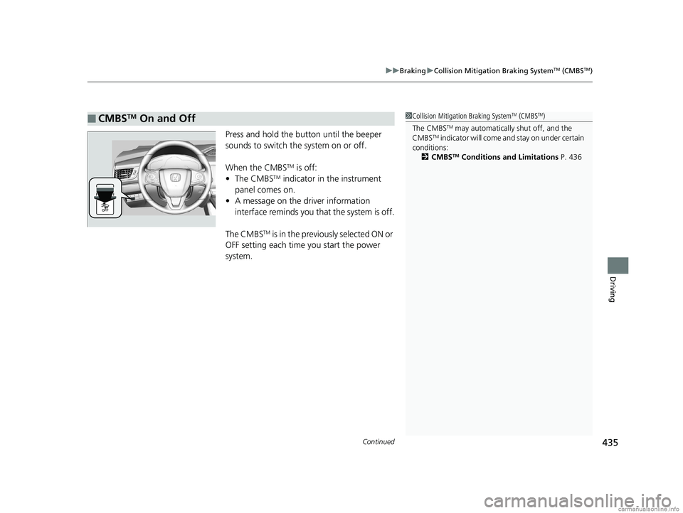 HONDA CLARITY FUEL CELL 2018  Owners Manual (in English) Continued435
uuBraking uCollision Mitigation Braking SystemTM (CMBSTM)
Driving
Press and hold the butt on until the beeper 
sounds to switch the system on or off. 
When the CMBS
TM is off:
• The CMB