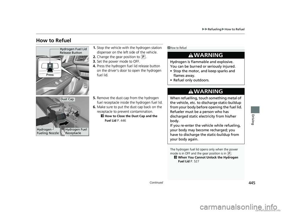 HONDA CLARITY FUEL CELL 2018 Owners Manual (in English) 445
uuRefueling uHow to Refuel
Continued
Driving
How to Refuel
1. Stop the vehicle with the hydrogen station
dispenser on the left side of the vehicle.
2. Change the gear position to
(P.
3. Set the HONDA CLARITY FUEL CELL 2018 Owners Manual (in English) 445
uuRefueling uHow to Refuel
Continued
Driving
How to Refuel
1. Stop the vehicle with the hydrogen station
dispenser on the left side of the vehicle.
2. Change the gear position to
(P.
3. Set the