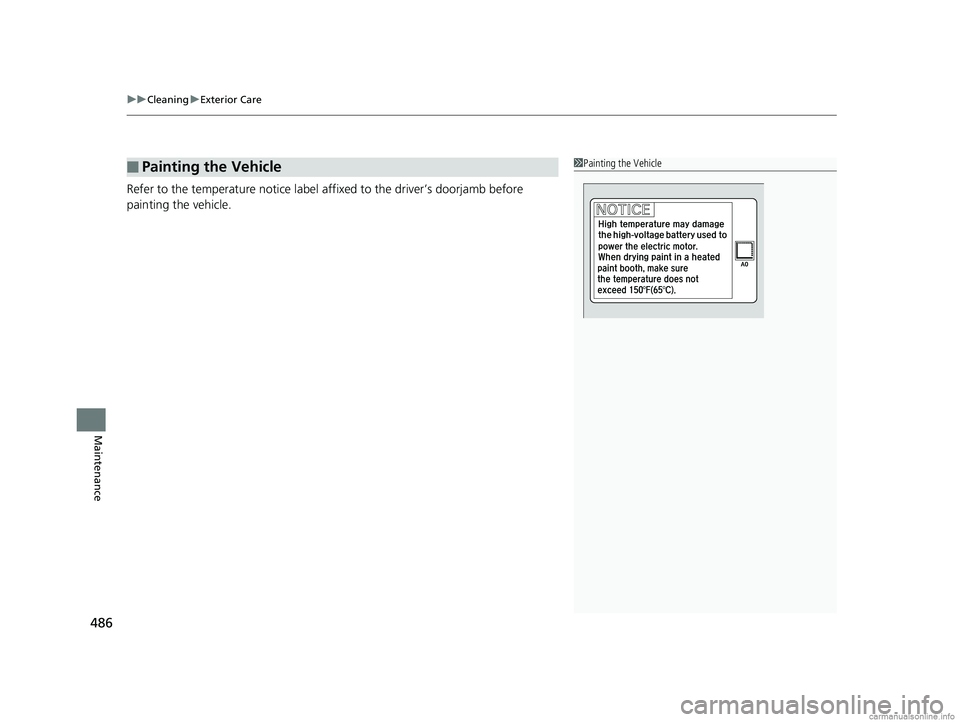 HONDA CLARITY FUEL CELL 2018  Owners Manual (in English) uuCleaning uExterior Care
486
Maintenance
Refer to the temperature notice label a ffixed to the driver’s doorjamb before 
painting the vehicle.
■Painting the Vehicle1 Painting the Vehicle
18 CLARI