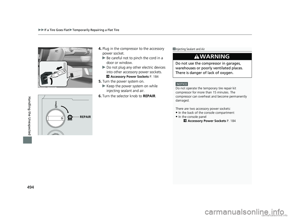 HONDA CLARITY FUEL CELL 2018  Owners Manual (in English) uuIf a Tire Goes Flat uTemporarily Repairing a Flat Tire
494
Handling the Unexpected
4. Plug in the compressor to the accessory 
power socket.
u Be careful not to pinch the cord in a 
door or window.

