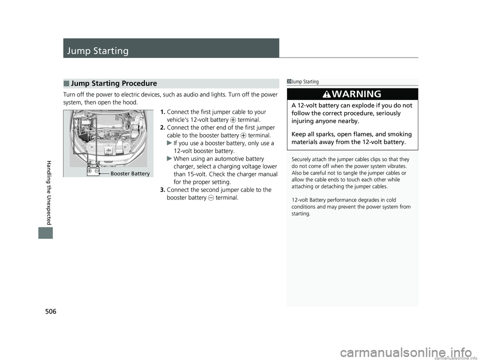 HONDA CLARITY FUEL CELL 2018 Owners Manual (in English) 506
Handling the Unexpected
Jump Starting
Turn off the power to electric devices, such as audio and lights. Turn off the power
system, then open the hood.
1.Connect the first jump er cable to your
v HONDA CLARITY FUEL CELL 2018 Owners Manual (in English) 506
Handling the Unexpected
Jump Starting
Turn off the power to electric devices, such as audio and lights. Turn off the power
system, then open the hood.
1.Connect the first jump er cable to your
v