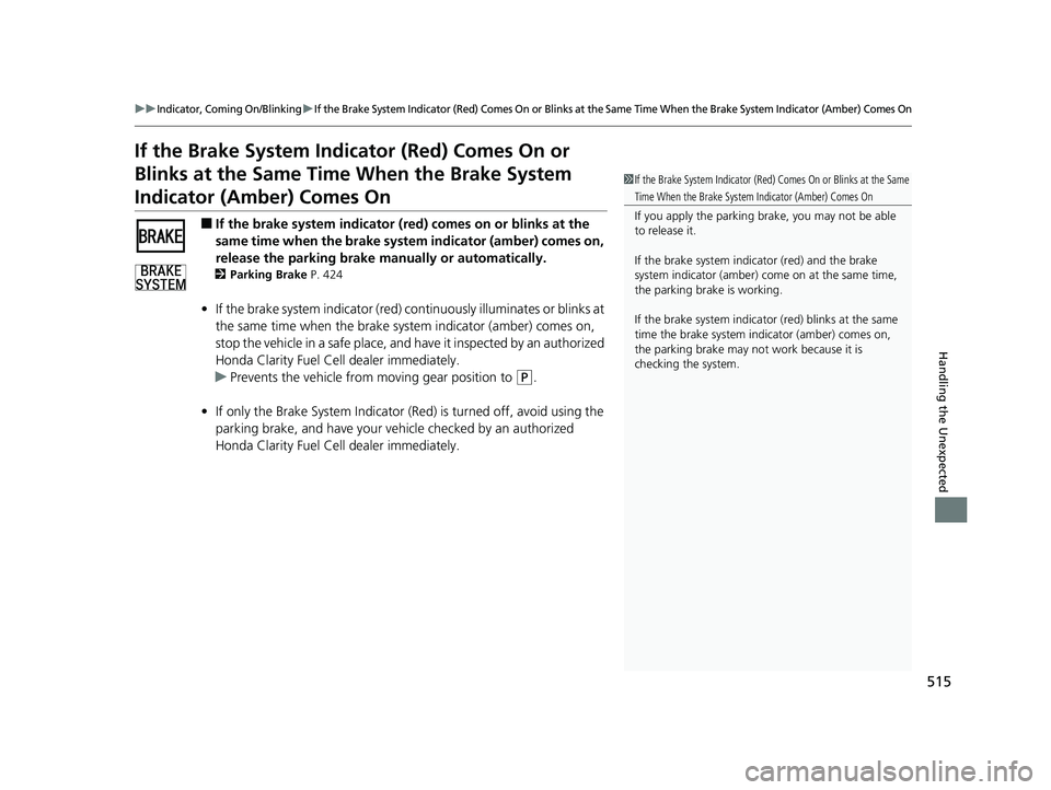 HONDA CLARITY FUEL CELL 2018  Owners Manual (in English) 515
uuIndicator, Coming On/BlinkinguIf the Brake System Indicator (Red) Comes On or Blinks at the Same Time When the Brake System Indicator (Amber) Comes On
Handling the Unexpected
If the Brake System